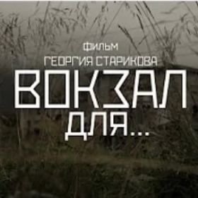 ВОКЗАЛ ДЛЯ...
Документальный фильм Георгия Старикова